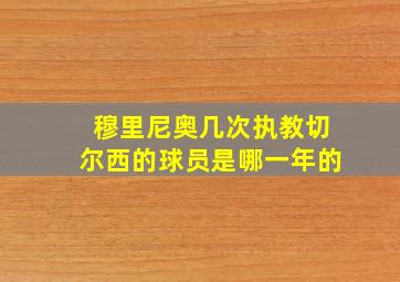 穆里尼奥几次执教切尔西的球员是哪一年的