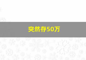 突然存50万