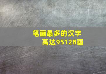 笔画最多的汉字高达95128画