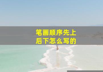 笔画顺序先上后下怎么写的