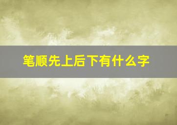 笔顺先上后下有什么字