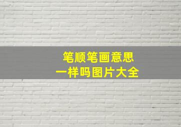 笔顺笔画意思一样吗图片大全