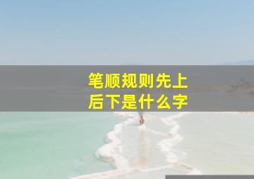 笔顺规则先上后下是什么字