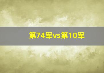 第74军vs第10军