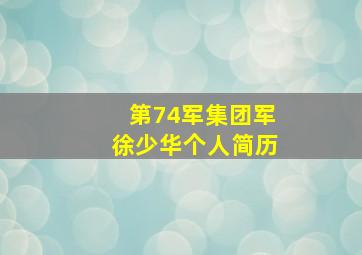 第74军集团军徐少华个人简历