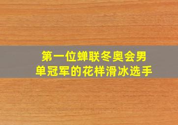 第一位蝉联冬奥会男单冠军的花样滑冰选手