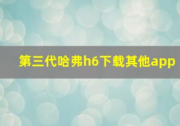 第三代哈弗h6下载其他app