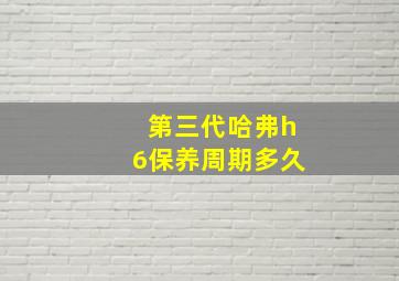 第三代哈弗h6保养周期多久