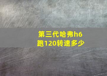 第三代哈弗h6跑120转速多少