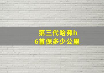 第三代哈弗h6首保多少公里