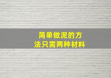 简单做泥的方法只需两种材料