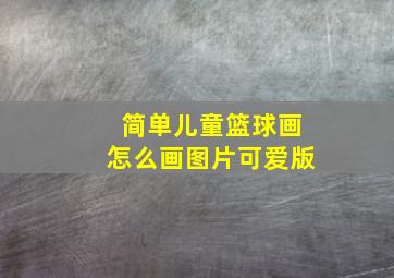 简单儿童篮球画怎么画图片可爱版