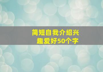 简短自我介绍兴趣爱好50个字