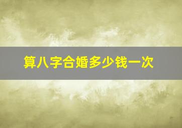 算八字合婚多少钱一次