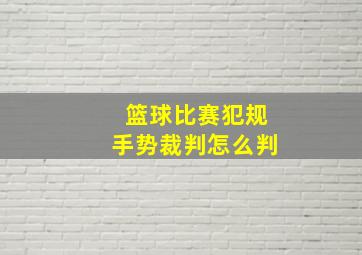 篮球比赛犯规手势裁判怎么判