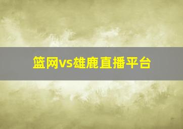 篮网vs雄鹿直播平台