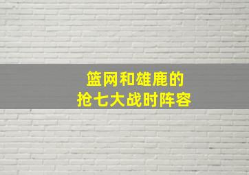 篮网和雄鹿的抢七大战时阵容