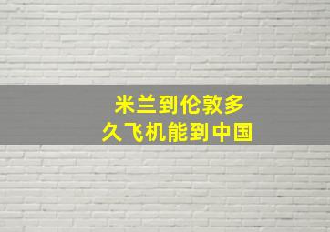 米兰到伦敦多久飞机能到中国