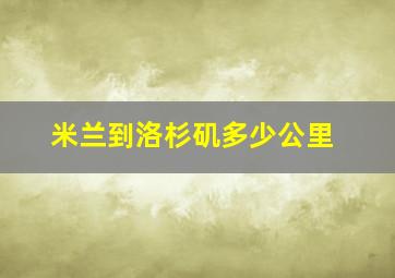 米兰到洛杉矶多少公里