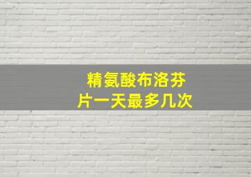 精氨酸布洛芬片一天最多几次