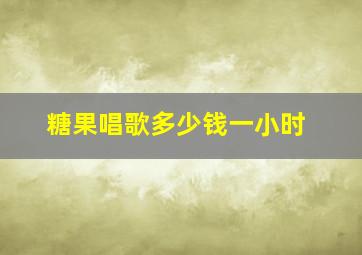 糖果唱歌多少钱一小时