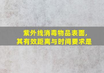 紫外线消毒物品表面,其有效距离与时间要求是