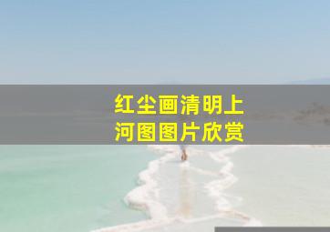 红尘画清明上河图图片欣赏