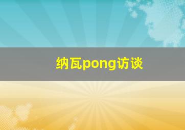 纳瓦pong访谈