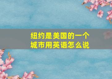 纽约是美国的一个城市用英语怎么说