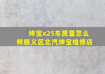 绅宝x25车质量怎么样顺义区北汽绅宝维修店