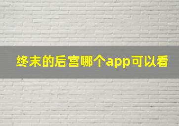 终末的后宫哪个app可以看