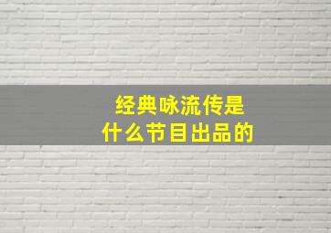 经典咏流传是什么节目出品的