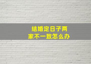 结婚定日子两家不一致怎么办