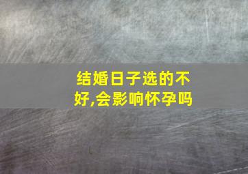 结婚日子选的不好,会影响怀孕吗