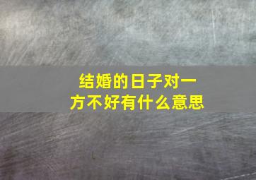 结婚的日子对一方不好有什么意思