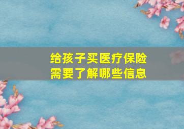 给孩子买医疗保险需要了解哪些信息