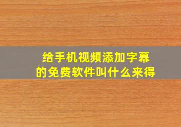 给手机视频添加字幕的免费软件叫什么来得