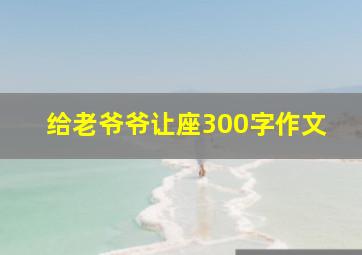 给老爷爷让座300字作文