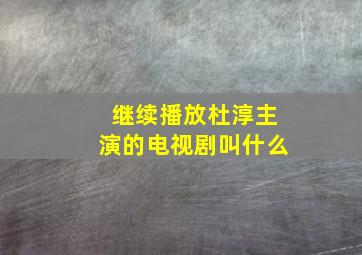 继续播放杜淳主演的电视剧叫什么