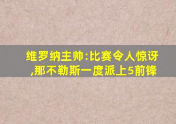 维罗纳主帅:比赛令人惊讶,那不勒斯一度派上5前锋