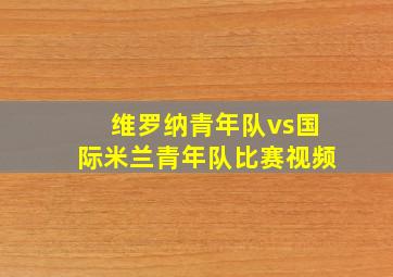 维罗纳青年队vs国际米兰青年队比赛视频