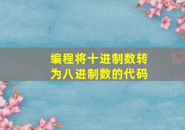 编程将十进制数转为八进制数的代码