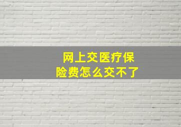 网上交医疗保险费怎么交不了