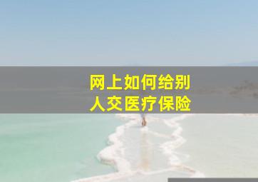 网上如何给别人交医疗保险