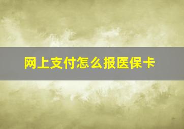 网上支付怎么报医保卡