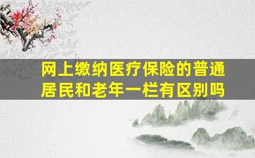 网上缴纳医疗保险的普通居民和老年一栏有区别吗