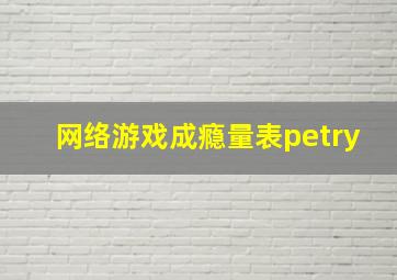 网络游戏成瘾量表petry