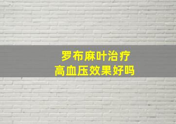 罗布麻叶治疗高血压效果好吗