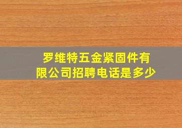 罗维特五金紧固件有限公司招聘电话是多少