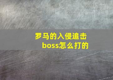 罗马的入侵追击boss怎么打的